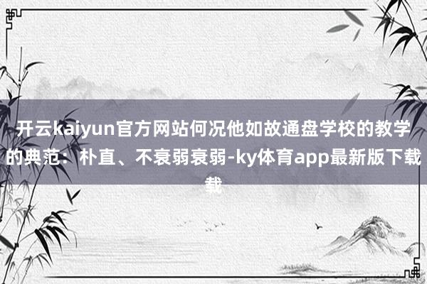 开云kaiyun官方网站何况他如故通盘学校的教学的典范：朴直、不衰弱衰弱-ky体育app最新版下载