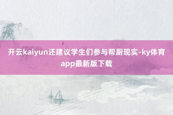 开云kaiyun还建议学生们参与帮厨现实-ky体育app最新版下载