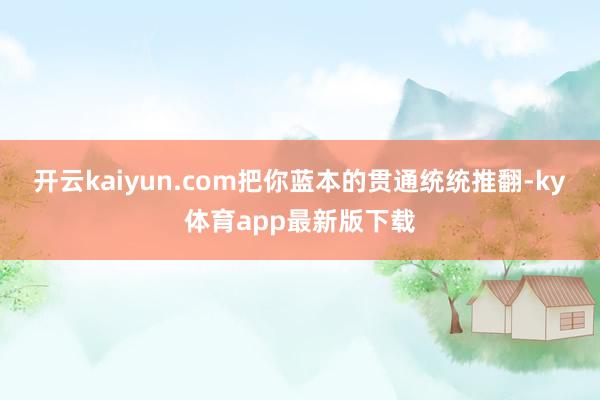 开云kaiyun.com把你蓝本的贯通统统推翻-ky体育app最新版下载